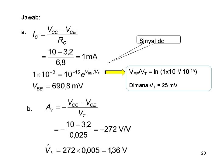 Jawab: a. Sinyal dc VBE/VT = ln (1 x 10 -3/ 10 -15) Dimana