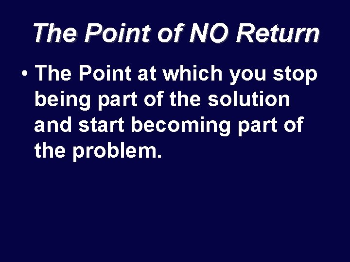 The Point of NO Return • The Point at which you stop being part