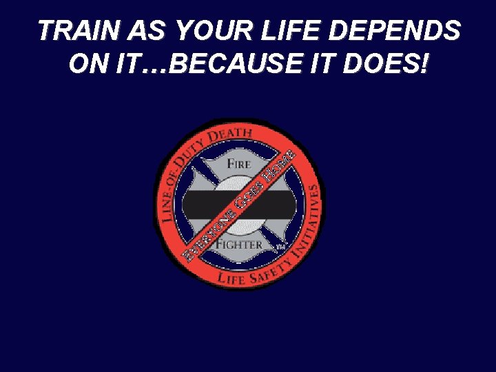 TRAIN AS YOUR LIFE DEPENDS ON IT…BECAUSE IT DOES! 