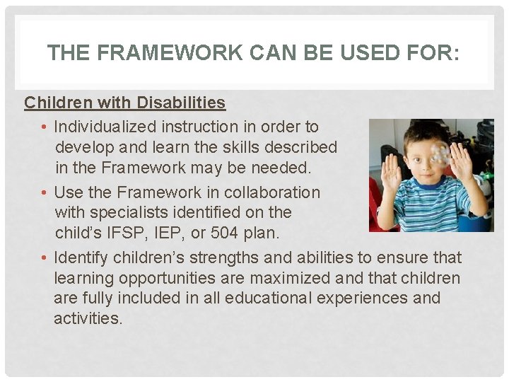THE FRAMEWORK CAN BE USED FOR: Children with Disabilities • Individualized instruction in order THE FRAMEWORK CAN BE USED FOR: Children with Disabilities • Individualized instruction in order