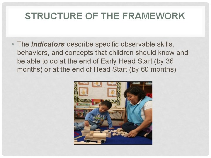 STRUCTURE OF THE FRAMEWORK • The Indicators describe specific observable skills, behaviors, and concepts