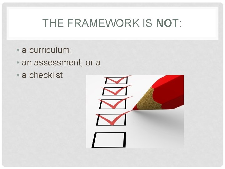 THE FRAMEWORK IS NOT: • a curriculum; • an assessment; or a • a