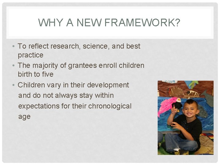 WHY A NEW FRAMEWORK? • To reflect research, science, and best practice • The