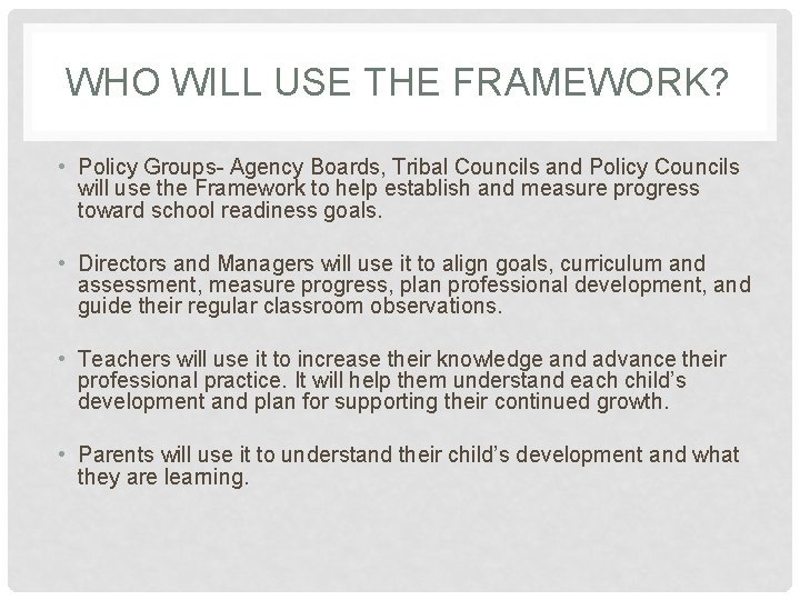 WHO WILL USE THE FRAMEWORK? • Policy Groups- Agency Boards, Tribal Councils and Policy WHO WILL USE THE FRAMEWORK? • Policy Groups- Agency Boards, Tribal Councils and Policy
