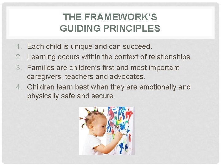 THE FRAMEWORK’S GUIDING PRINCIPLES 1. Each child is unique and can succeed. 2. Learning