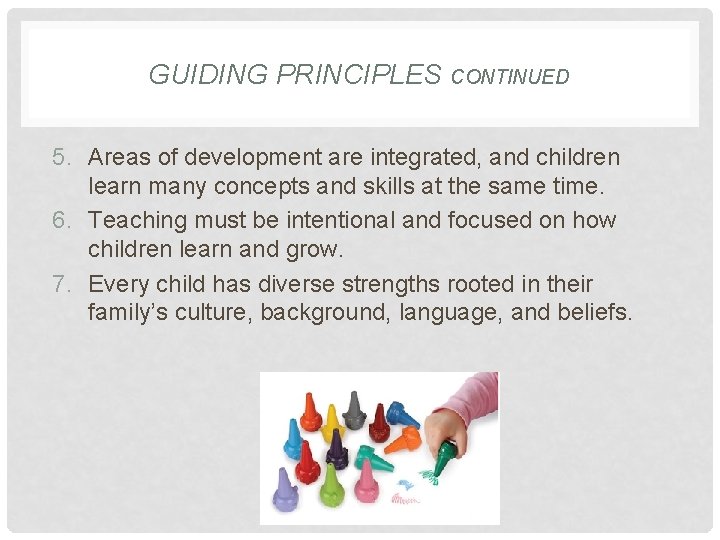 GUIDING PRINCIPLES CONTINUED 5. Areas of development are integrated, and children learn many concepts