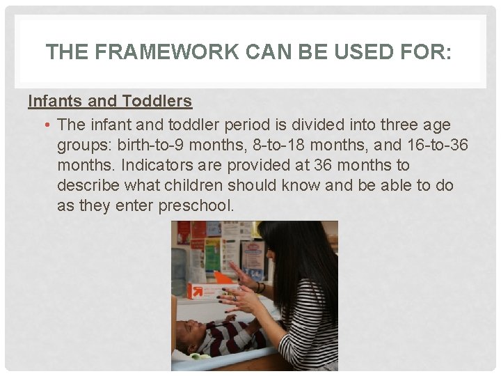 THE FRAMEWORK CAN BE USED FOR: Infants and Toddlers • The infant and toddler