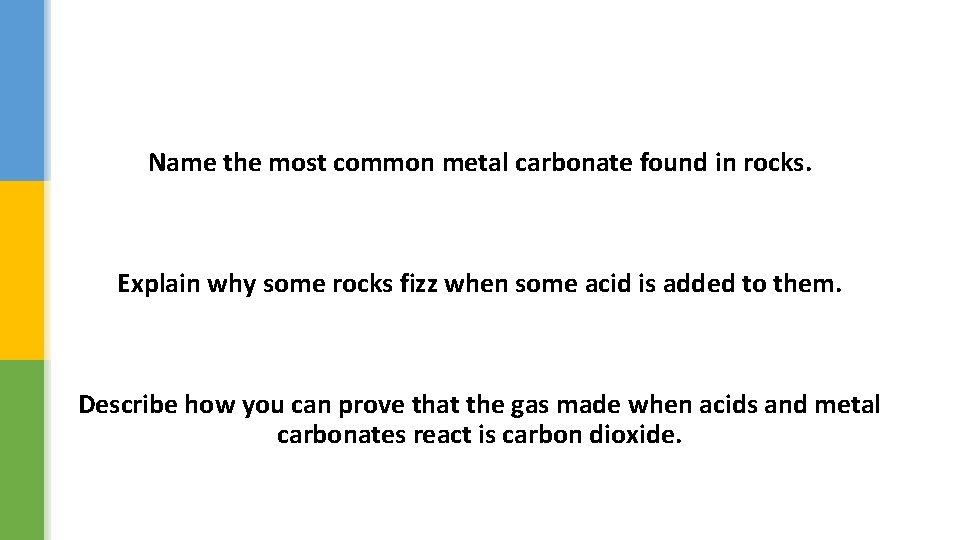 Name the most common metal carbonate found in rocks. Explain why some rocks fizz
