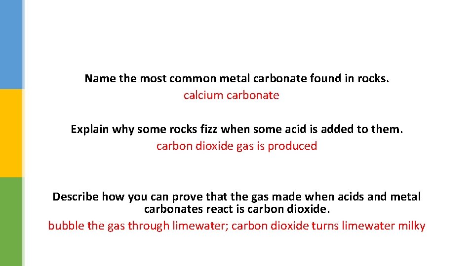 Name the most common metal carbonate found in rocks. calcium carbonate Explain why some