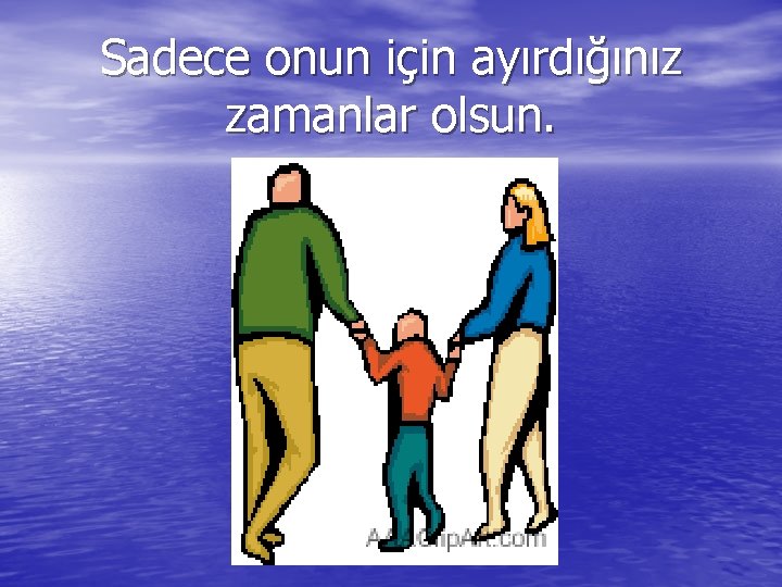 Sadece onun için ayırdığınız zamanlar olsun. 