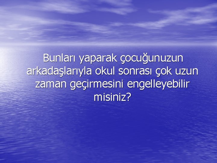 Bunları yaparak çocuğunuzun arkadaşlarıyla okul sonrası çok uzun zaman geçirmesini engelleyebilir misiniz? 