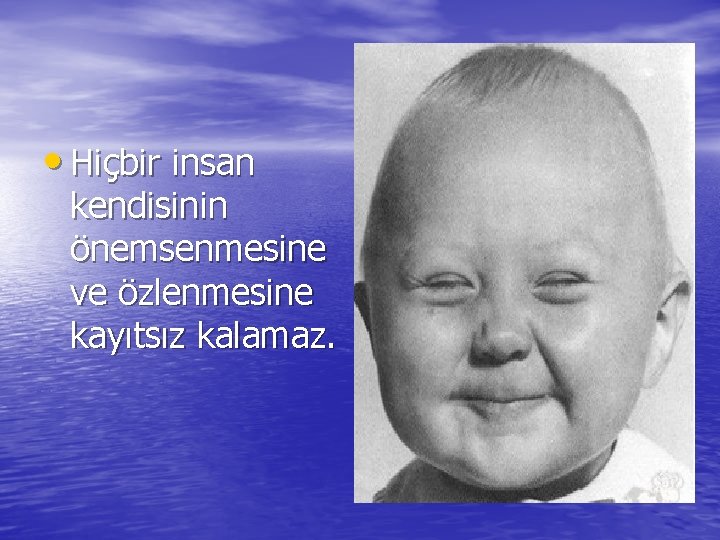  • Hiçbir insan kendisinin önemsenmesine ve özlenmesine kayıtsız kalamaz. 