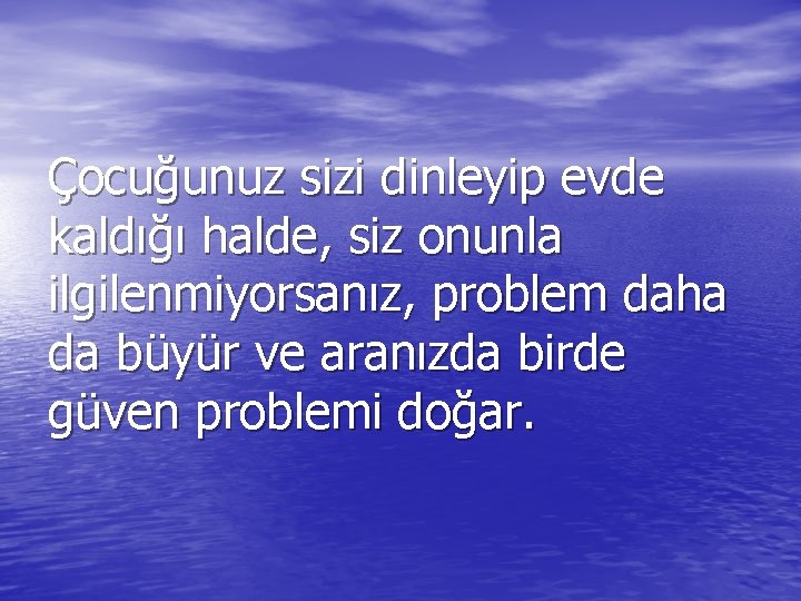 Çocuğunuz sizi dinleyip evde kaldığı halde, siz onunla ilgilenmiyorsanız, problem daha da büyür ve