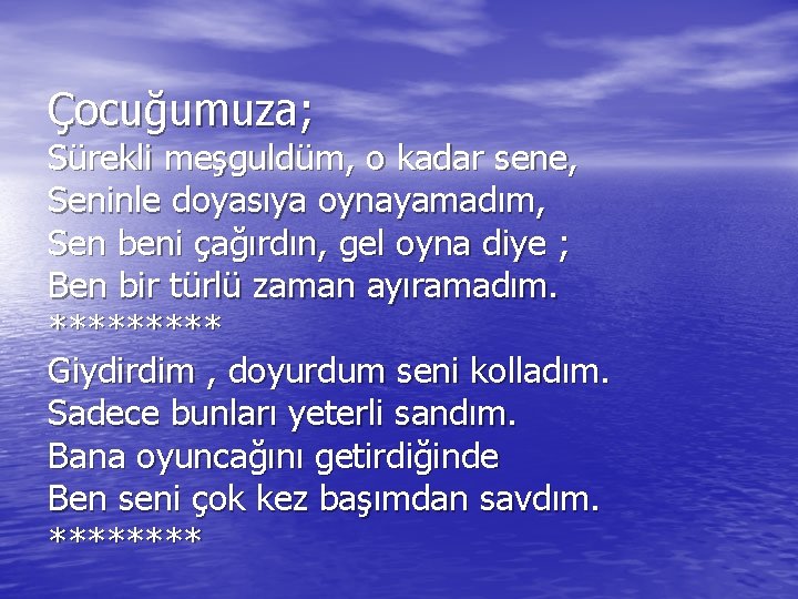 Çocuğumuza; Sürekli meşguldüm, o kadar sene, Seninle doyasıya oynayamadım, Sen beni çağırdın, gel oyna