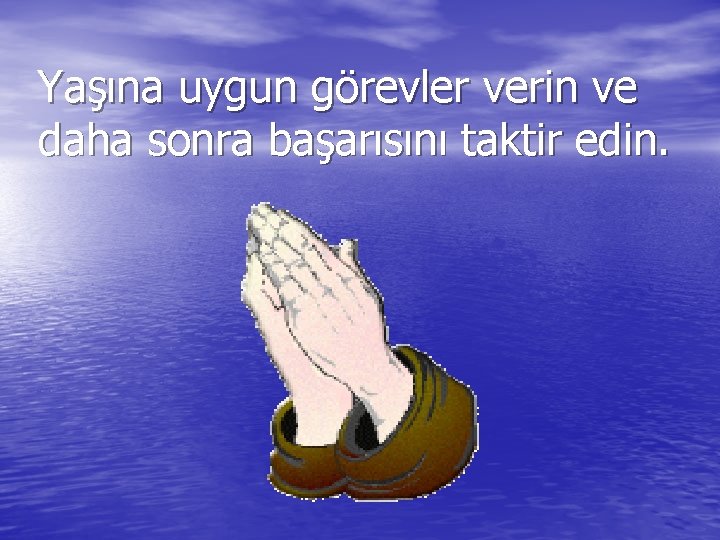 Yaşına uygun görevler verin ve daha sonra başarısını taktir edin. 