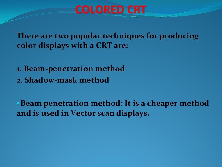 COLORED CRT There are two popular techniques for producing color displays with a CRT