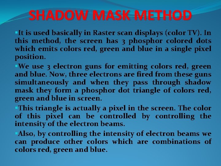 SHADOW MASK METHOD §It is used basically in Raster scan displays (color TV). In