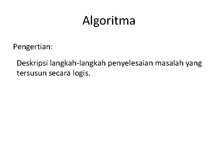 Algoritma Pengertian: Deskripsi langkah-langkah penyelesaian masalah yang tersusun secara logis. 