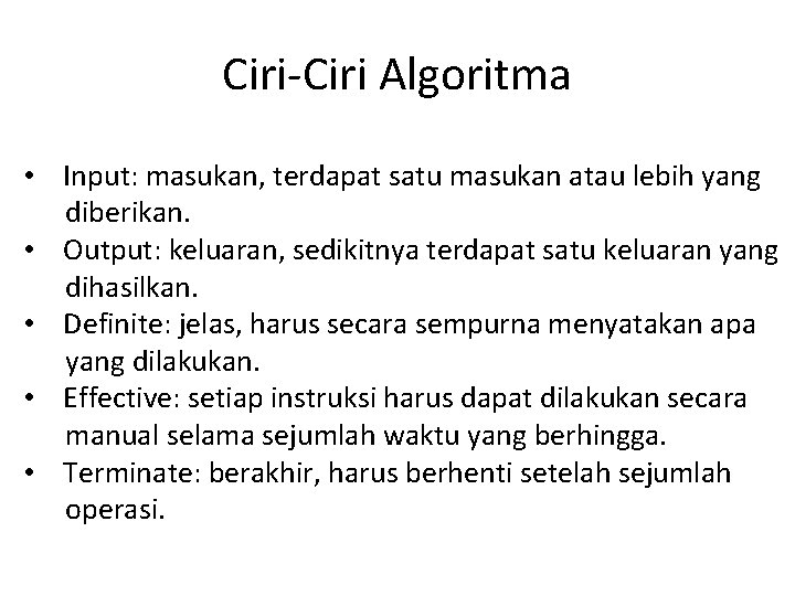 Ciri-Ciri Algoritma • Input: masukan, terdapat satu masukan atau lebih yang diberikan. • Output: