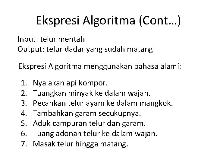 Ekspresi Algoritma (Cont…) Input: telur mentah Output: telur dadar yang sudah matang Ekspresi Algoritma