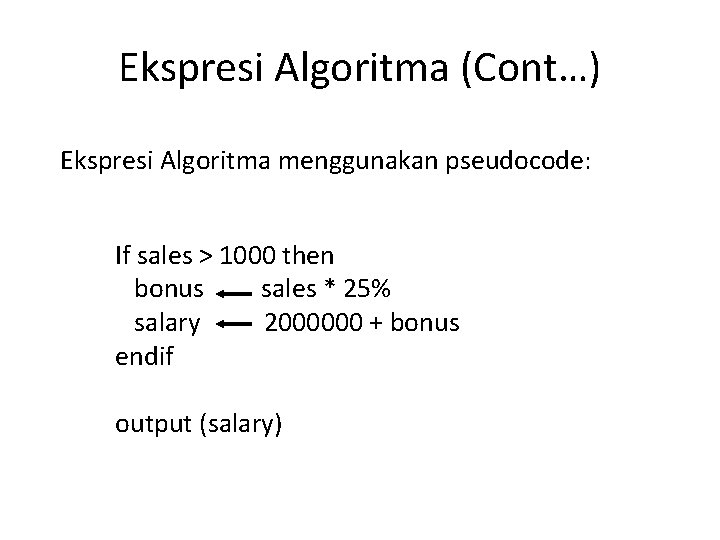 Ekspresi Algoritma (Cont…) Ekspresi Algoritma menggunakan pseudocode: If sales > 1000 then bonus sales