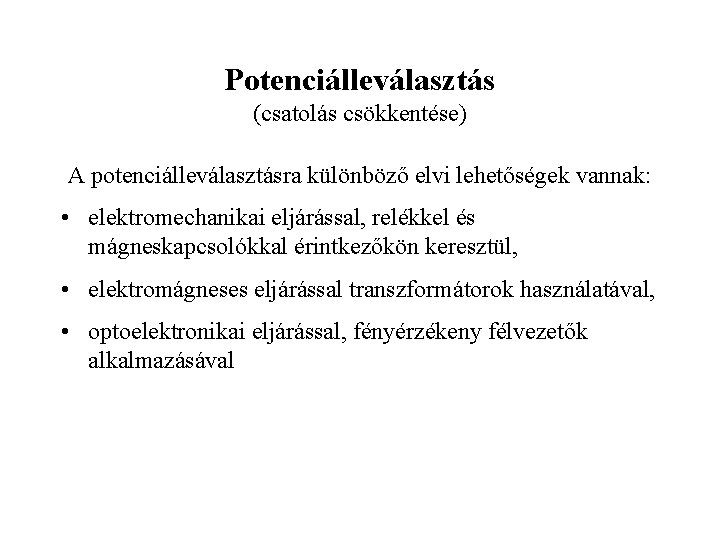 Potenciálleválasztás (csatolás csökkentése) A potenciálleválasztásra különböző elvi lehetőségek vannak: • elektromechanikai eljárással, relékkel és