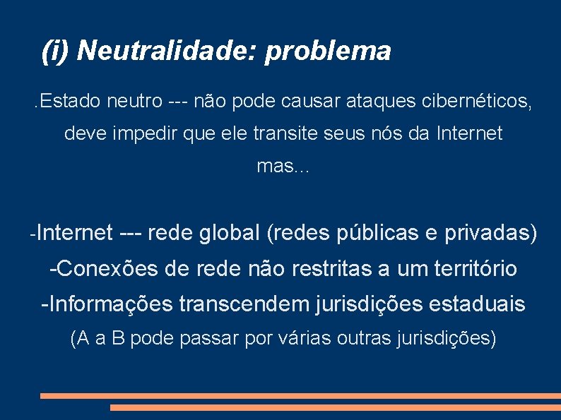 (i) Neutralidade: problema. Estado neutro --- não pode causar ataques cibernéticos, deve impedir que