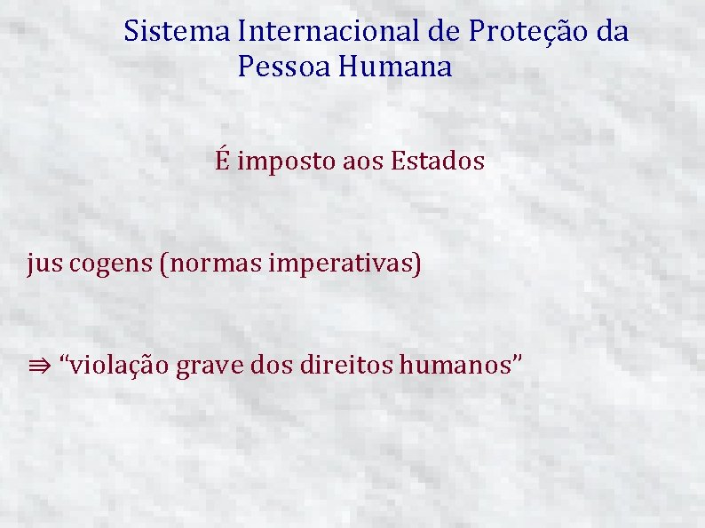 Sistema Internacional de Proteção da Pessoa Humana É imposto aos Estados jus cogens (normas