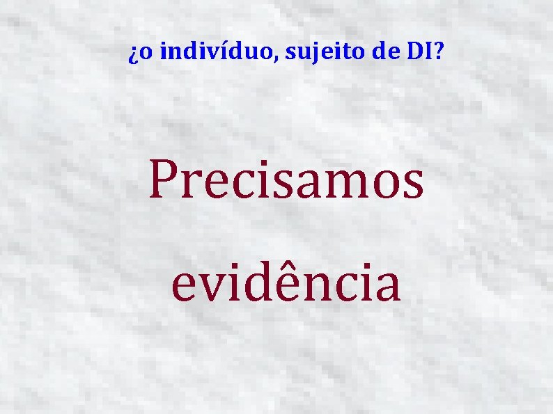 ¿o indivíduo, sujeito de DI? Precisamos evidência 