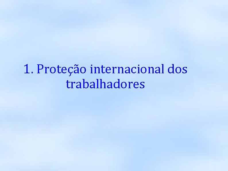 1. Proteção internacional dos trabalhadores 