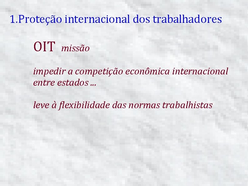 1. Proteção internacional dos trabalhadores OIT missão impedir a competição econômica internacional entre estados.