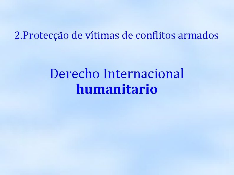 2. Protecção de vítimas de conflitos armados Derecho Internacional humanitario 