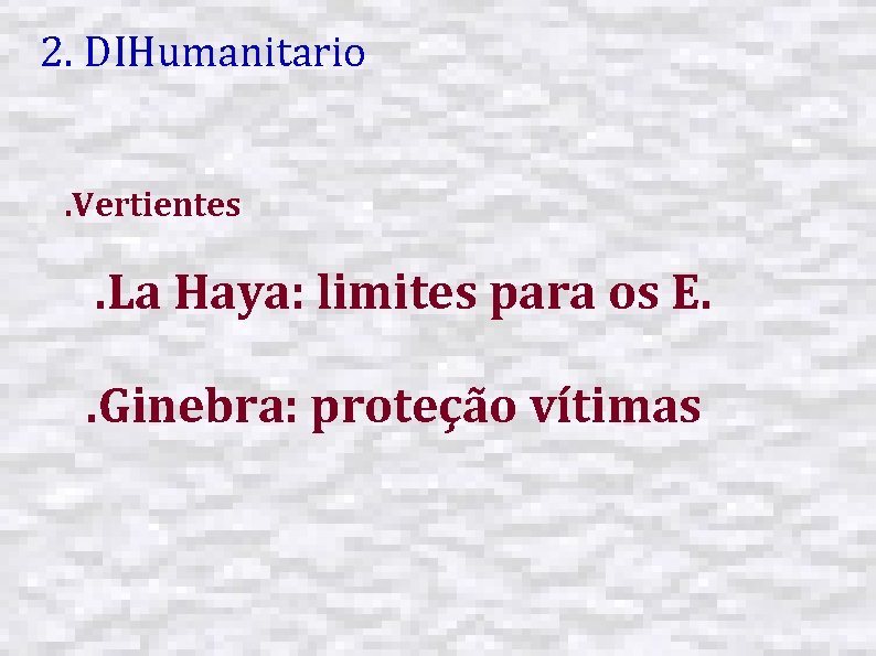 2. DIHumanitario. Vertientes . La Haya: limites para os E. . Ginebra: proteção vítimas