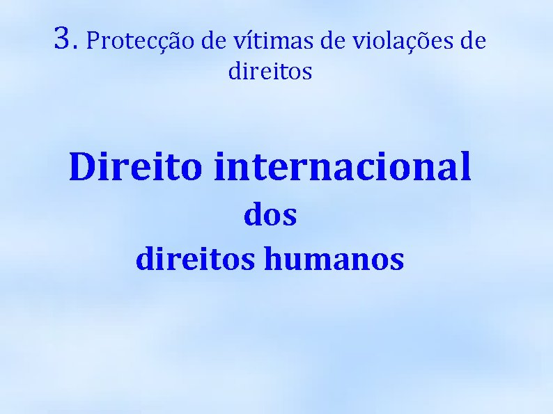 3. Protecção de vítimas de violações de direitos Direito internacional dos direitos humanos 