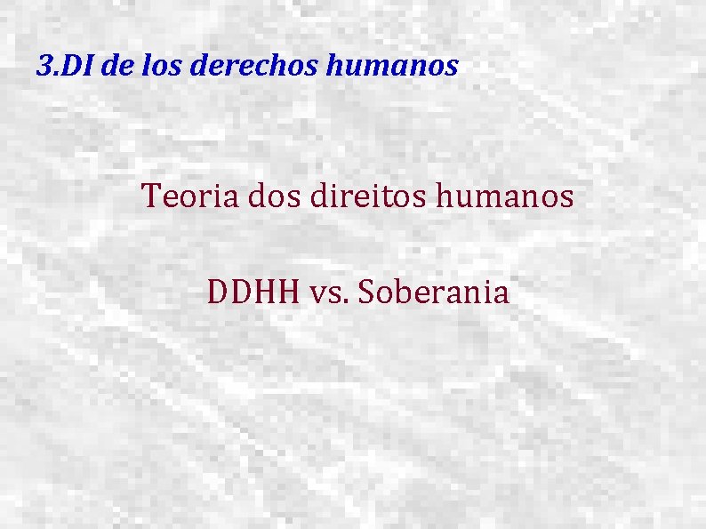 3. DI de los derechos humanos Teoria dos direitos humanos DDHH vs. Soberania 