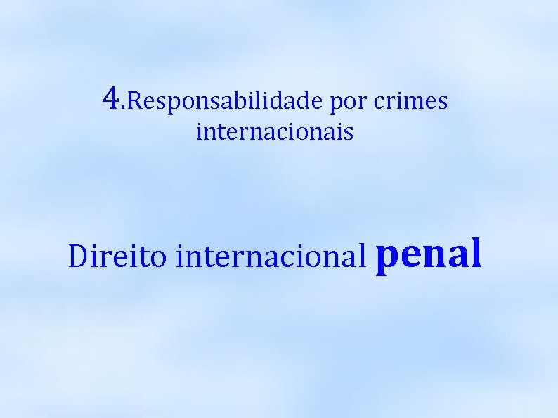 4. Responsabilidade por crimes internacionais Direito internacional penal 