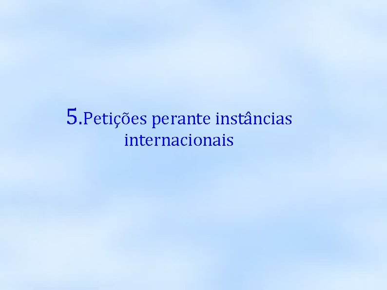 5. Petições perante instâncias internacionais 