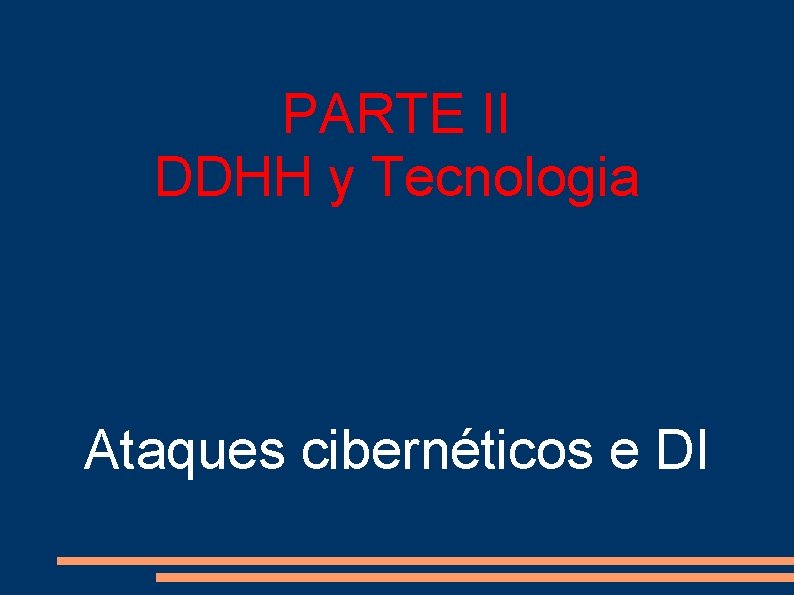 PARTE II DDHH y Tecnologia Ataques cibernéticos e DI 