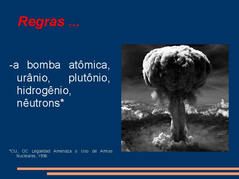 Regras. . . -a bomba atômica, urânio, plutônio, hidrogênio, nêutrons* *CIJ, OC Legalidad Amenaza