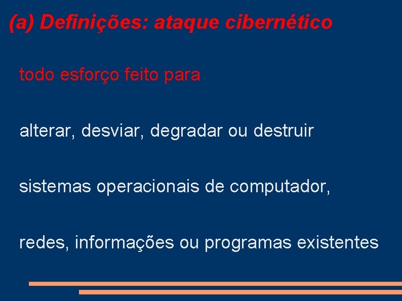 (a) Definições: ataque cibernético todo esforço feito para alterar, desviar, degradar ou destruir sistemas