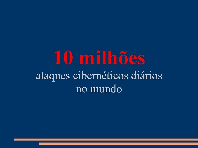 10 milhões ataques cibernéticos diários no mundo 