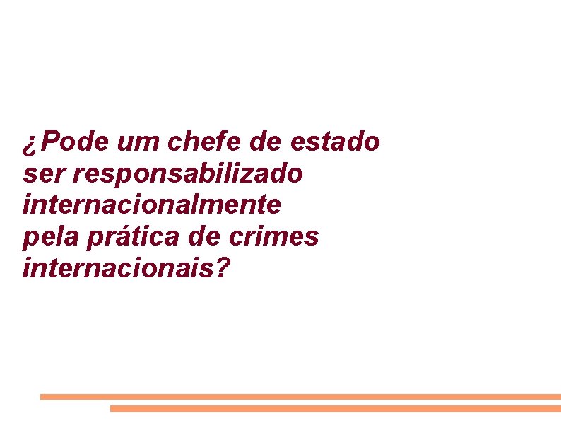 ¿Pode um chefe de estado ser responsabilizado internacionalmente pela prática de crimes internacionais? 