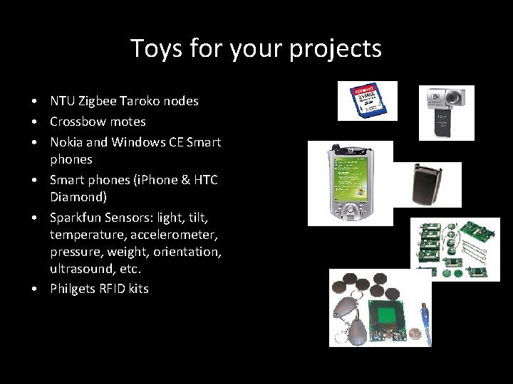 Toys for your projects • NTU Zigbee Taroko nodes • Crossbow motes • Nokia