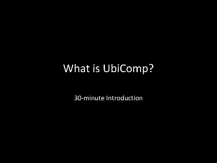 What is Ubi. Comp? 30 -minute Introduction 2 