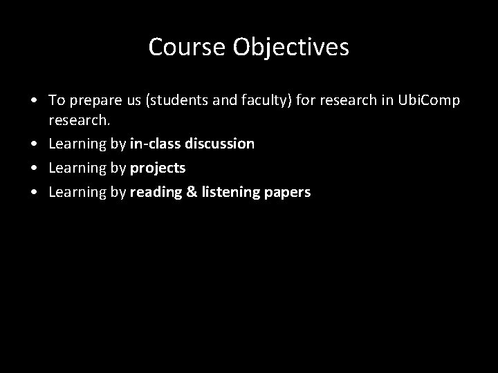 Course Objectives • To prepare us (students and faculty) for research in Ubi. Comp