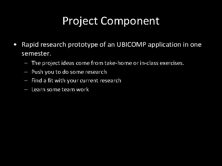 Project Component • Rapid research prototype of an UBICOMP application in one semester. –