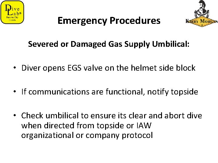 Emergency Procedures Severed or Damaged Gas Supply Umbilical: • Diver opens EGS valve on