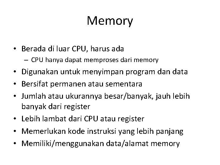 Memory • Berada di luar CPU, harus ada – CPU hanya dapat memproses dari