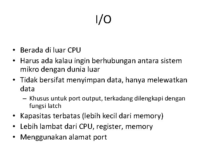 I/O • Berada di luar CPU • Harus ada kalau ingin berhubungan antara sistem