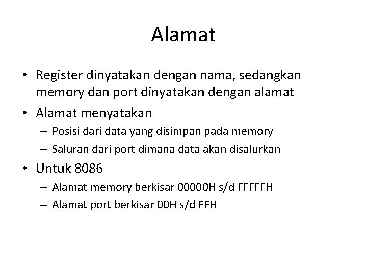 Alamat • Register dinyatakan dengan nama, sedangkan memory dan port dinyatakan dengan alamat •